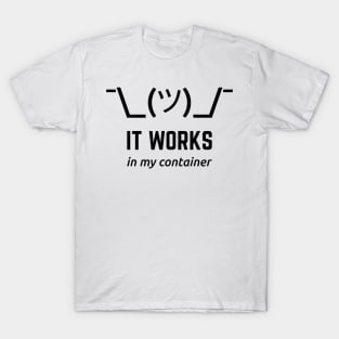 It Works In My Container Funny Black Desgin for Developers T-Shirt